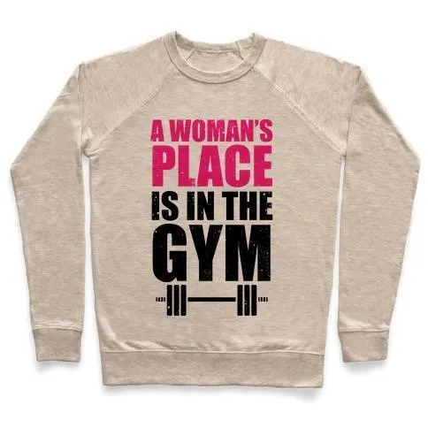 A WOMAN'S PLACE IS IN THE GYM CREWNECK SWEATSHIRT